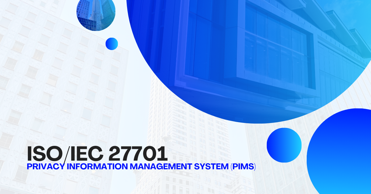 ISO/IEC 27701: Privacy Information Management System (PIMS)
